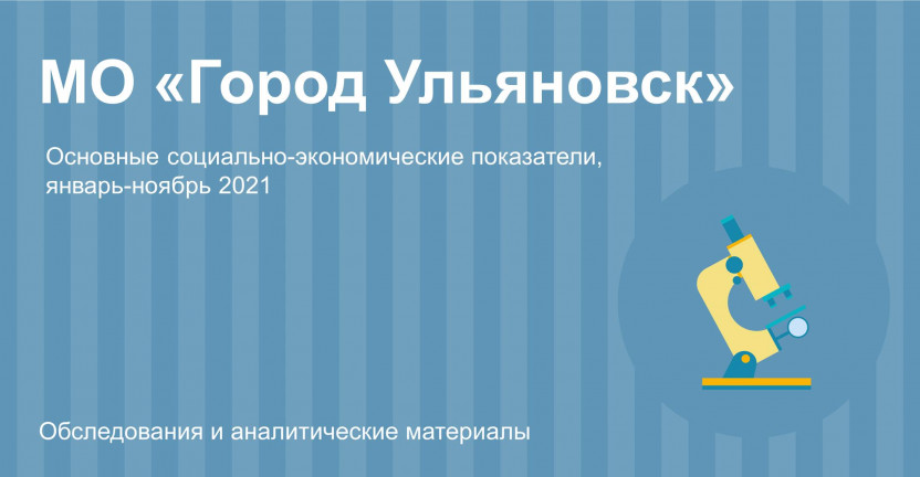 Основные социально-экономические показатели МО "Город Ульяновск" за январь-ноябрь 2021 года